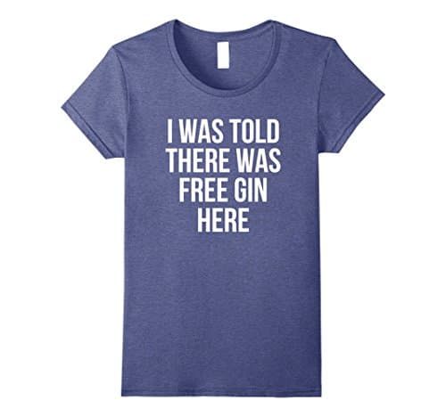 Womens I Was Told There Was Free Gin Here Drinking T-Shirt Medium Heather Blue