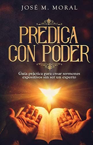 Predica con poder: Guía práctica para crear sermones expositivos sin ser un experto