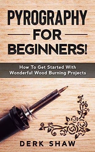 Pyrography For Beginners!: How To Get Started With Wonderful Wood Burning Projects Kindle Edition
