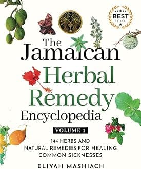 The Jamaican Herbal Remedy Encyclopedia Volume1: 144 Herbs and Natural Remedies for Healing Common Sicknesses