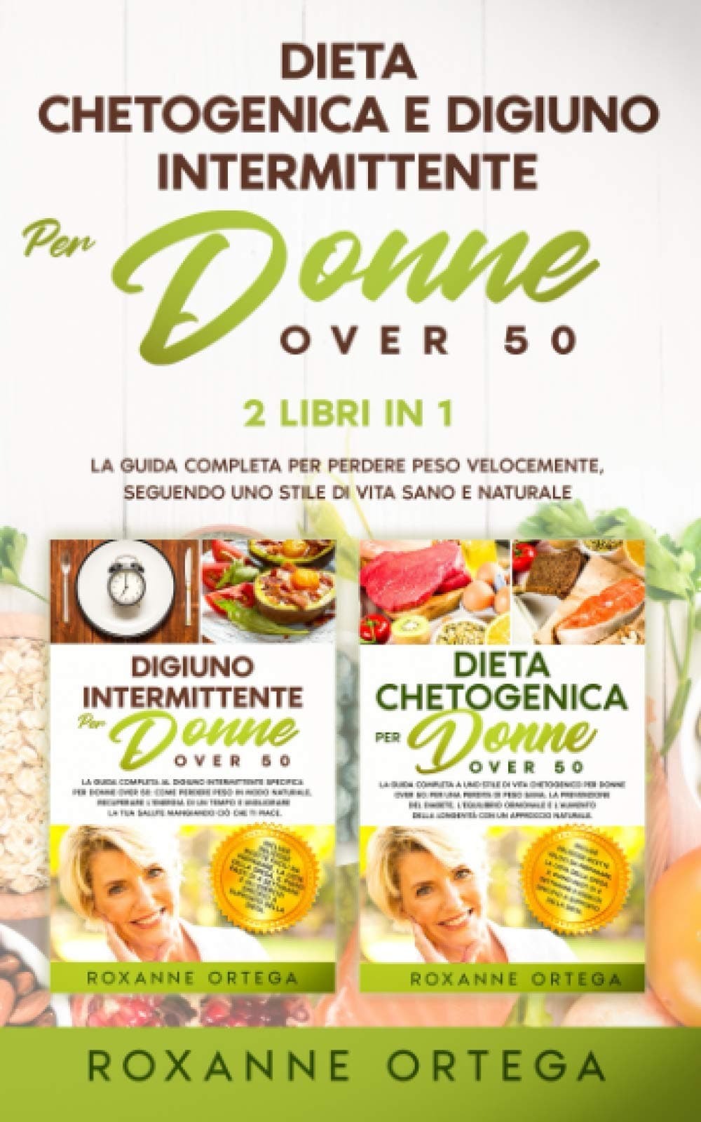 Dieta Chetogenica e Digiuno Intermittente per Donne Over 50: 2 Libri in 1: La Guida Completa per Perdere Peso Velocemente, Seguendo uno Stile di Vita Sano e Naturale.