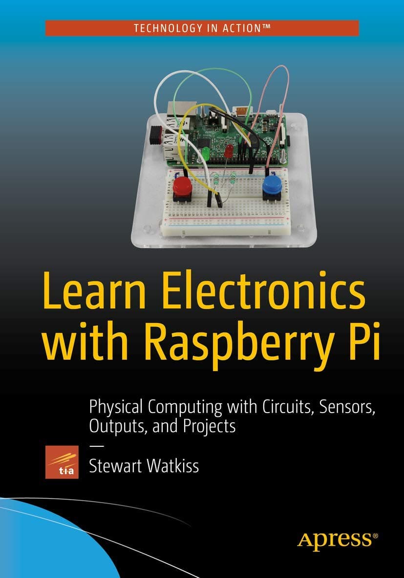Learn Electronics with Raspberry Pi: Physical Computing with Circuits, Sensors, Outputs, and Projects Paperback – January 1, 2016